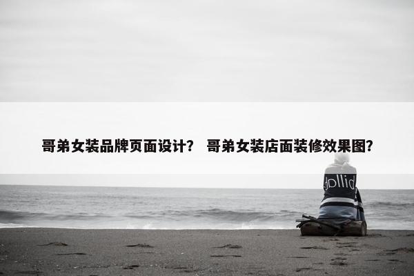 哥弟女装品牌页面设计？ 哥弟女装店面装修效果图？