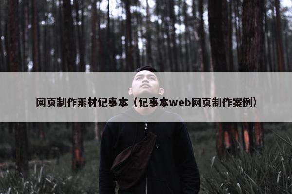 网页制作素材记事本（记事本web网页制作案例）