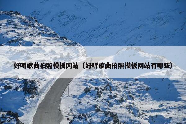 好听歌曲拍照模板网站（好听歌曲拍照模板网站有哪些）