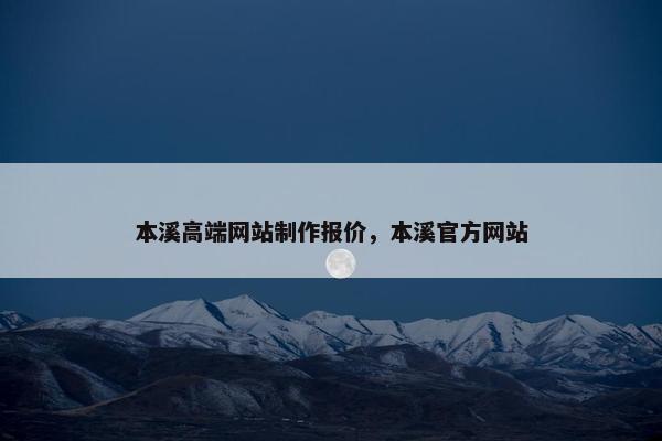 本溪高端网站制作报价，本溪官方网站