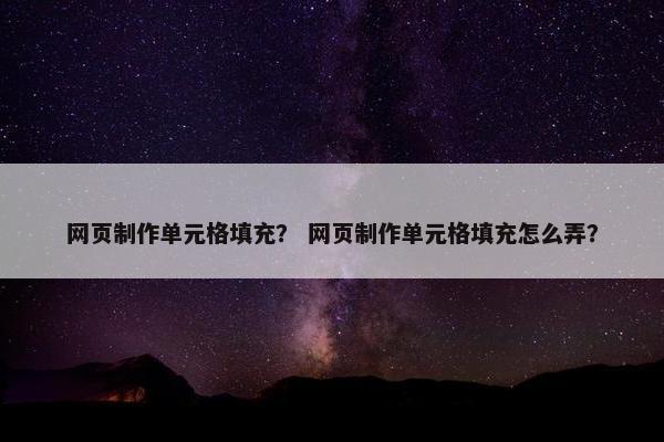 网页制作单元格填充？ 网页制作单元格填充怎么弄？