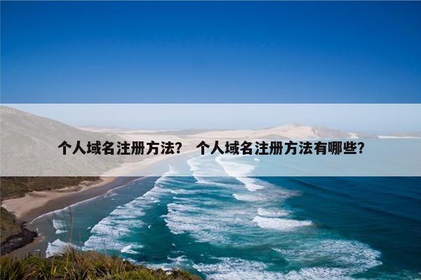 个人域名注册方法？ 个人域名注册方法有哪些？
