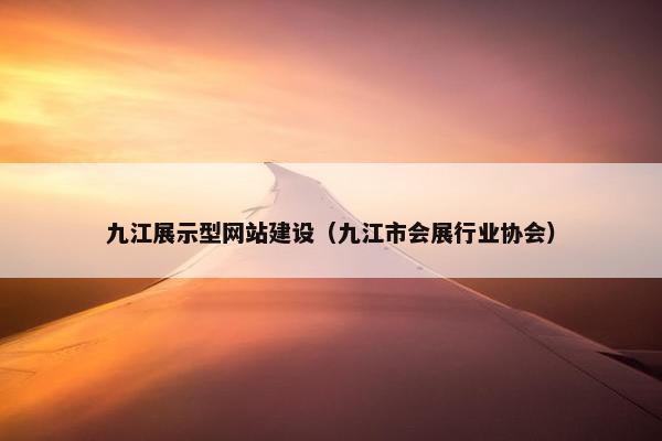九江展示型网站建设（九江市会展行业协会）