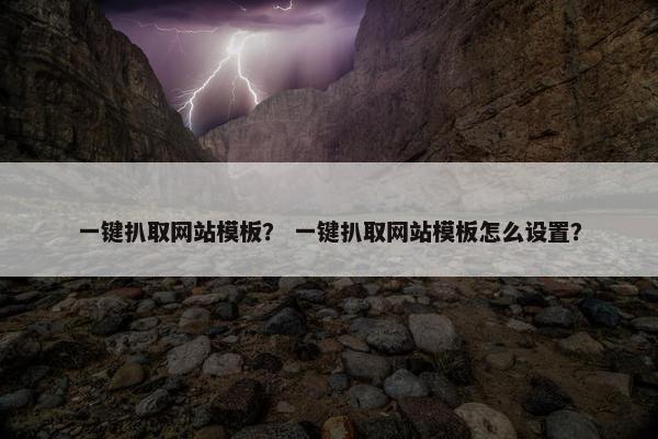 一键扒取网站模板？ 一键扒取网站模板怎么设置？