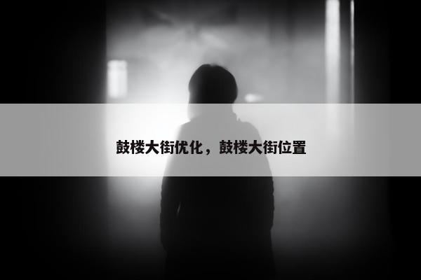 鼓楼大街优化，鼓楼大街位置