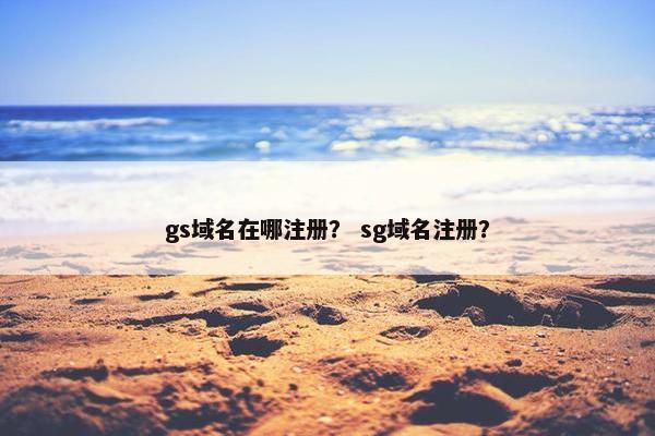 gs域名在哪注册？ sg域名注册？