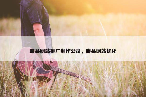 睢县网站推广制作公司，睢县网站优化