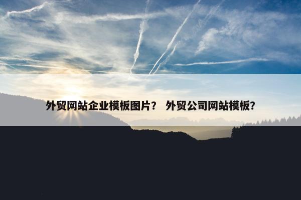 外贸网站企业模板图片？ 外贸公司网站模板？