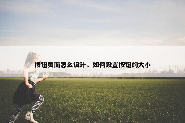 按钮页面怎么设计，如何设置按钮的大小