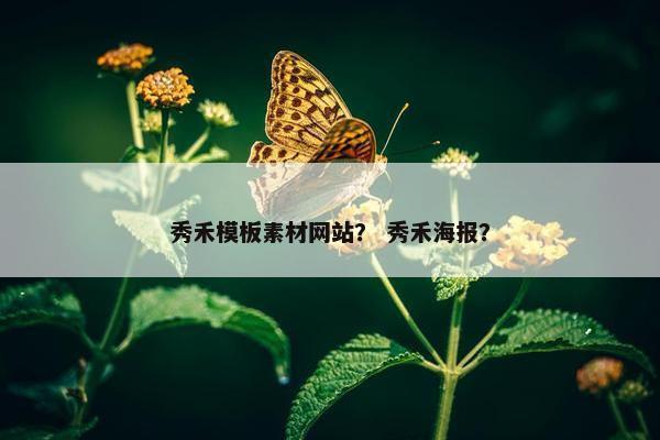秀禾模板素材网站？ 秀禾海报？