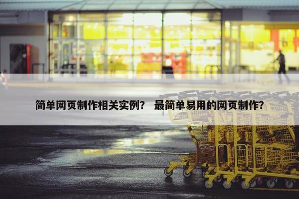 简单网页制作相关实例？ 最简单易用的网页制作？