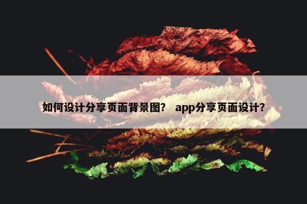 如何设计分享页面背景图？ app分享页面设计？