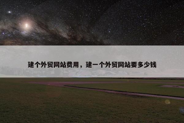 建个外贸网站费用，建一个外贸网站要多少钱