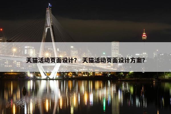 天猫活动页面设计？ 天猫活动页面设计方案？