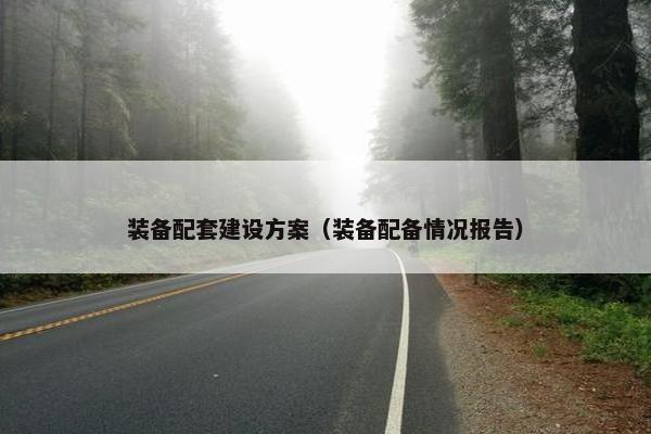 装备配套建设方案（装备配备情况报告）