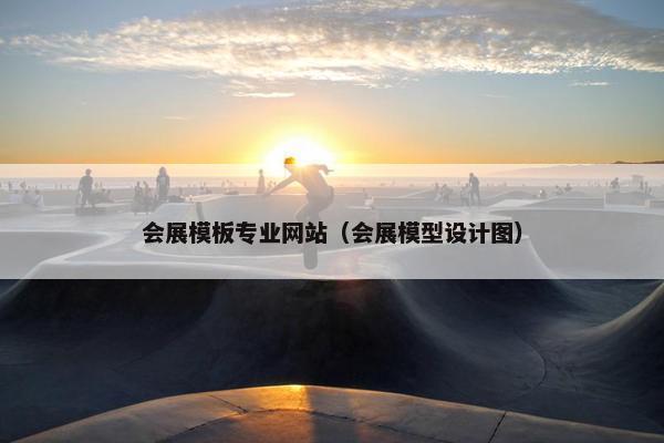 会展模板专业网站（会展模型设计图）