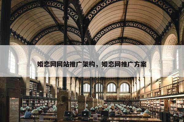 婚恋网网站推广架构，婚恋网推广方案