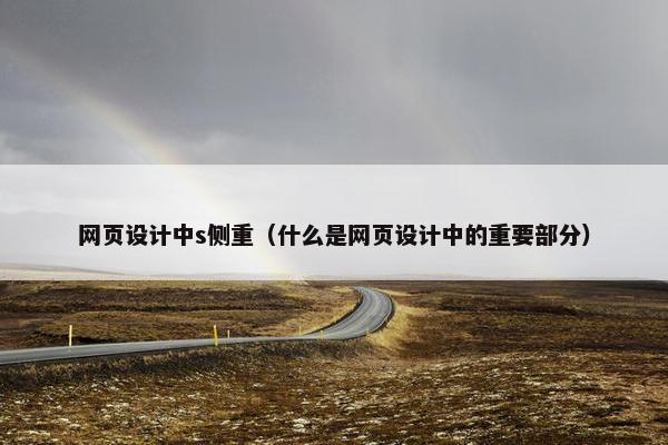 网页设计中s侧重（什么是网页设计中的重要部分）