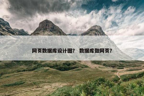 网页数据库设计图？ 数据库做网页？