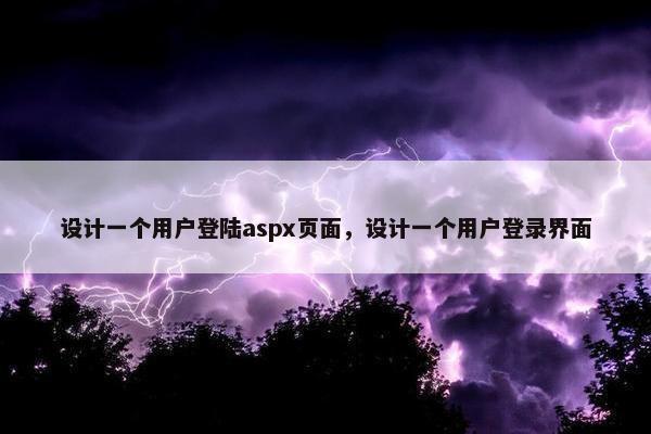 设计一个用户登陆aspx页面，设计一个用户登录界面