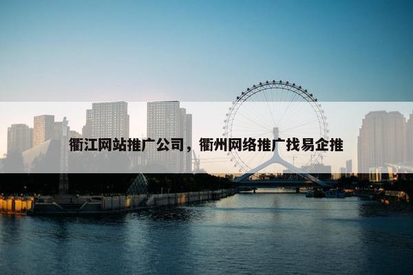 衢江网站推广公司，衢州网络推广找易企推
