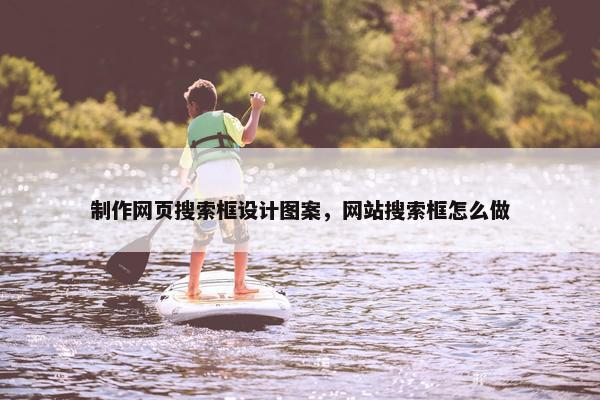 制作网页搜索框设计图案，网站搜索框怎么做