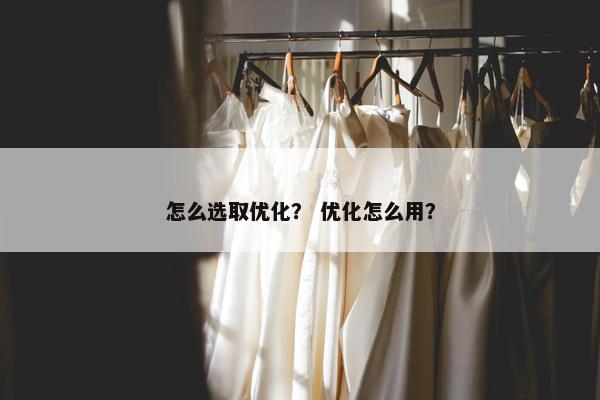怎么选取优化？ 优化怎么用？