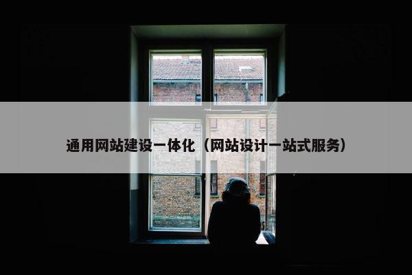 通用网站建设一体化（网站设计一站式服务）