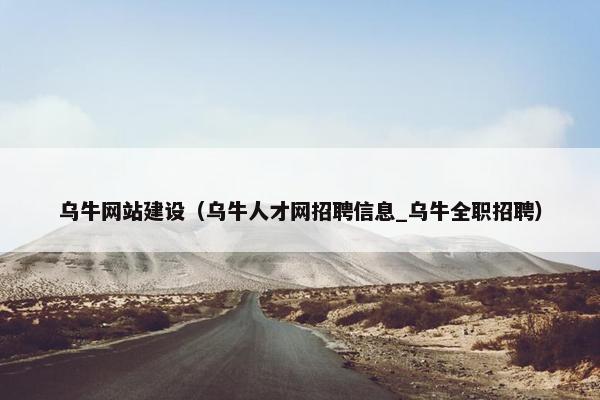 乌牛网站建设（乌牛人才网招聘信息_乌牛全职招聘）