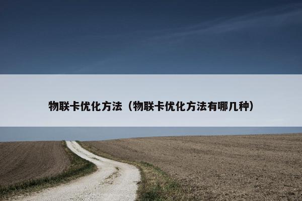 物联卡优化方法（物联卡优化方法有哪几种）