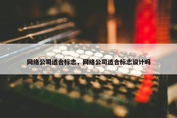 网络公司适合标志，网络公司适合标志设计吗