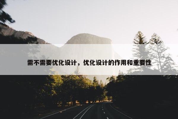 需不需要优化设计，优化设计的作用和重要性