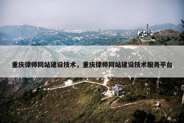 重庆律师网站建设技术，重庆律师网站建设技术服务平台