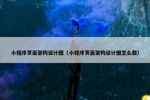 小程序页面架构设计图（小程序页面架构设计图怎么做）