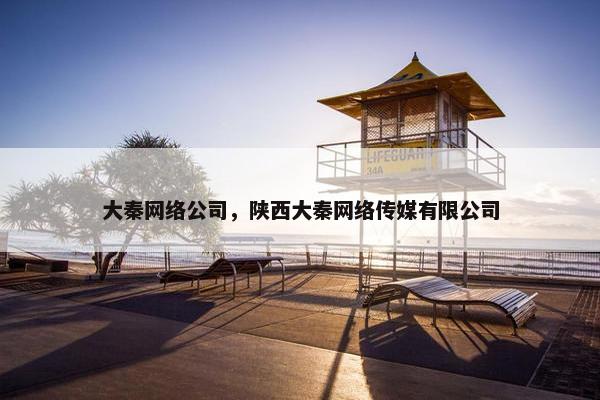 大秦网络公司，陕西大秦网络传媒有限公司