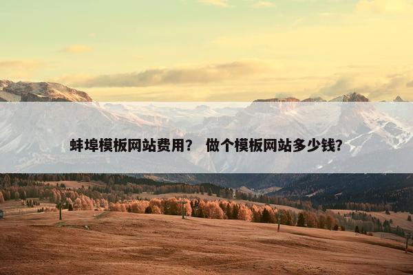 蚌埠模板网站费用？ 做个模板网站多少钱？