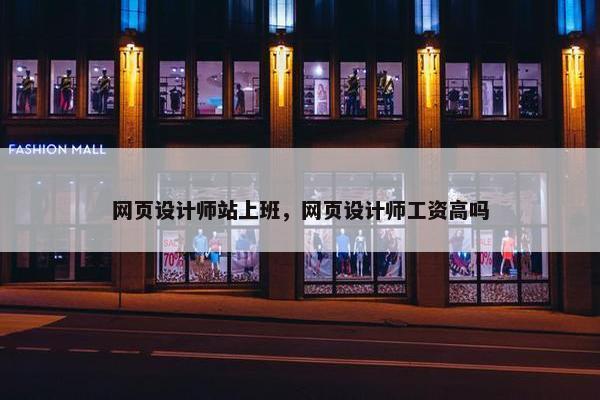 网页设计师站上班，网页设计师工资高吗