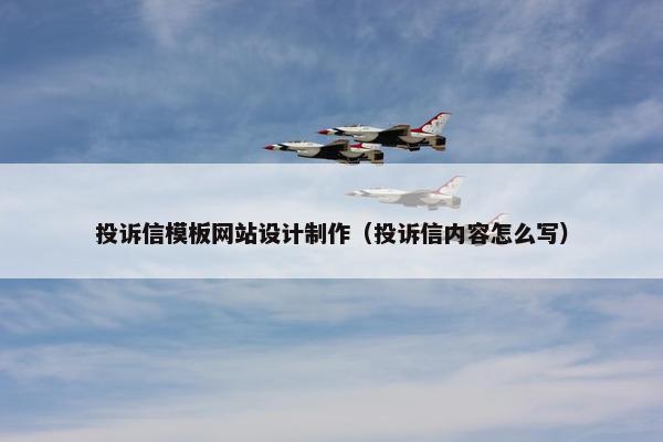投诉信模板网站设计制作（投诉信内容怎么写）