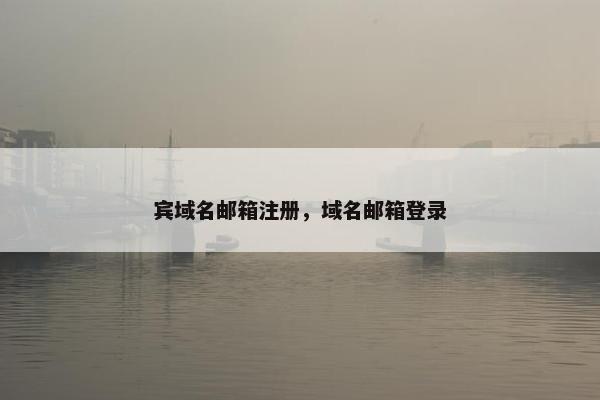 宾域名邮箱注册，域名邮箱登录