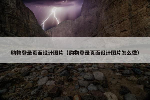购物登录页面设计图片（购物登录页面设计图片怎么做）