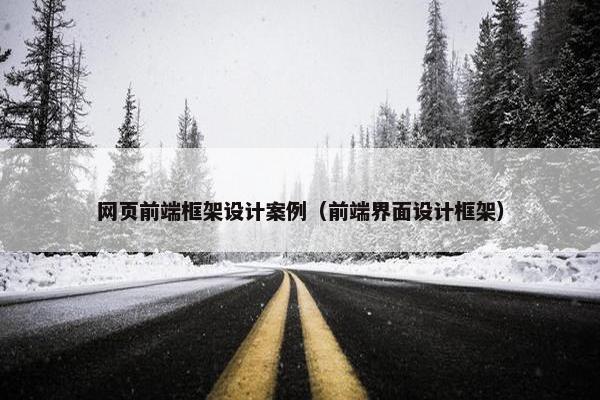 网页前端框架设计案例（前端界面设计框架）