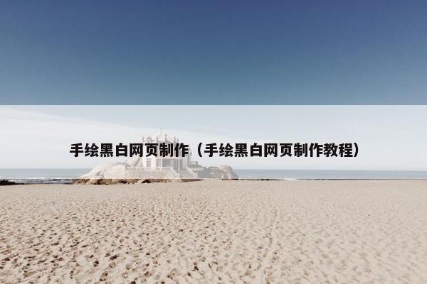 手绘黑白网页制作（手绘黑白网页制作教程）