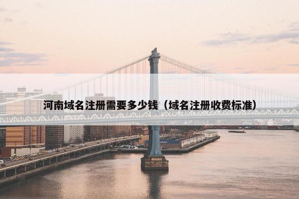 河南域名注册需要多少钱（域名注册收费标准）