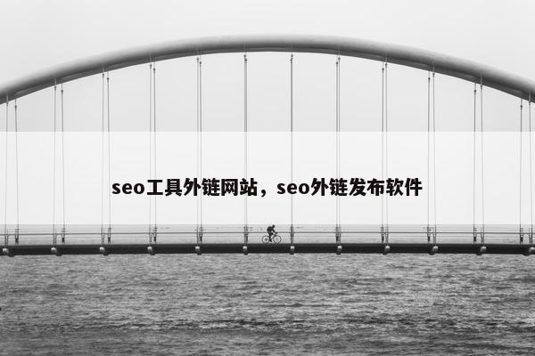 seo工具外链网站，seo外链发布软件