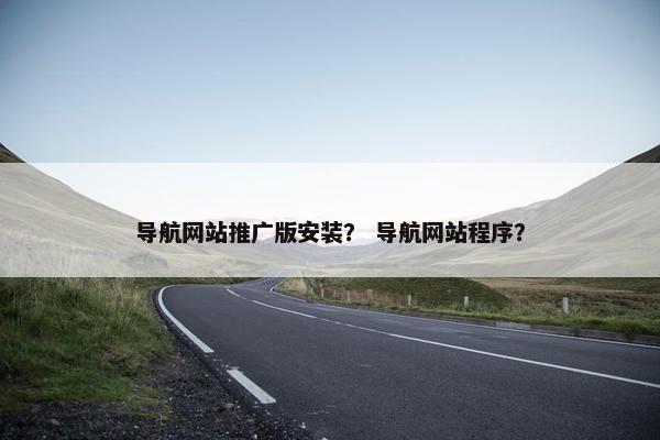 导航网站推广版安装？ 导航网站程序？