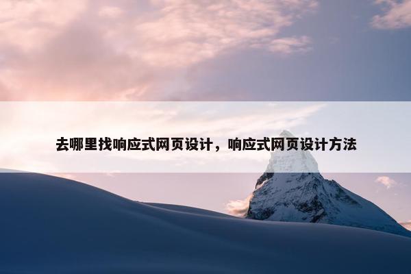 去哪里找响应式网页设计，响应式网页设计方法