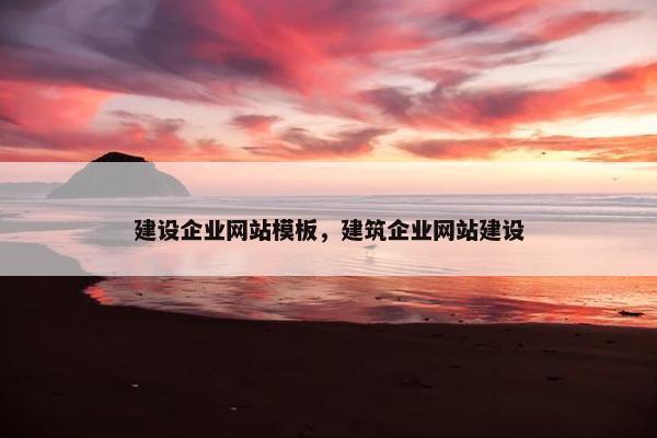 建设企业网站模板，建筑企业网站建设