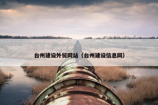 台州建设外贸网站（台州建设信息网）