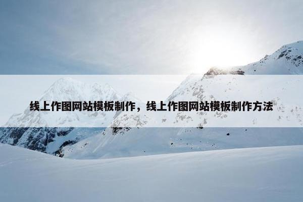 线上作图网站模板制作，线上作图网站模板制作方法