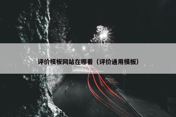 评价模板网站在哪看（评价通用模板）